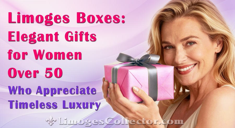 Limoges Boxes: Elegant Gifts for Women Over 50 Who Appreciate Timeless Luxury | LimogesCollector.com